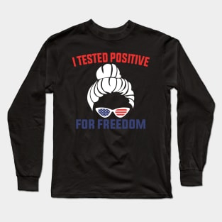 I Tested Positive For Freedom funny sarcastic freedom quote Long Sleeve T-Shirt